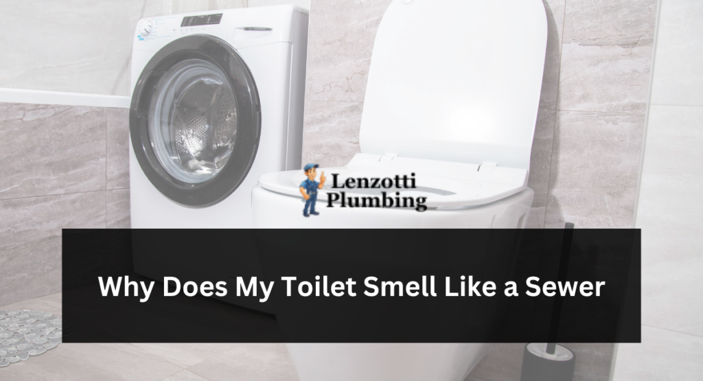 Why Does My Toilet Smell Like a Sewer Lenzotti Plumbing